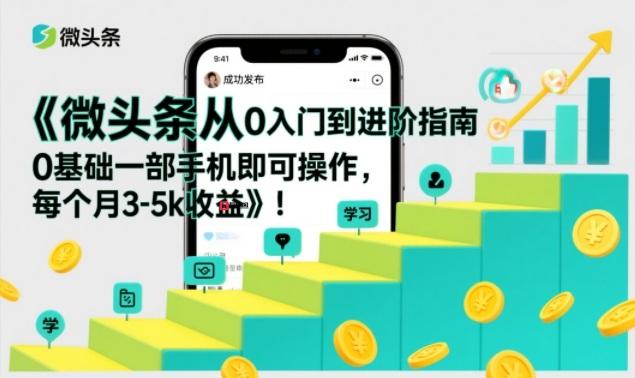 微头条从0入门到进阶指南，0基础一部手机即可操作，每个月3-5k收益-百乐阁
